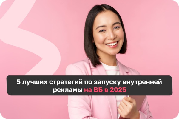 5 лучших стратегий по запуску внутренней рекламы на ВБ в 2025